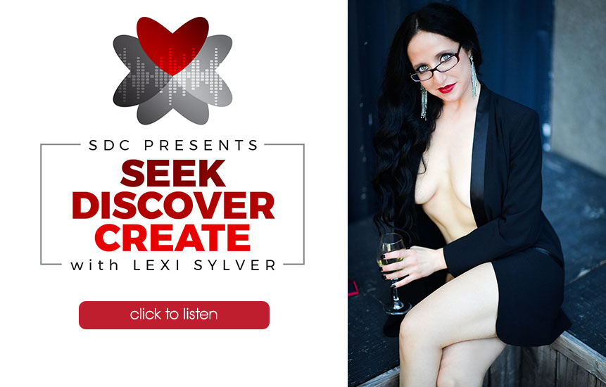 Lexi Sylver Podcast | SDC Presents: Seek, Discover, Create with Lexi Sylver | The Sexy Lifestyle Network